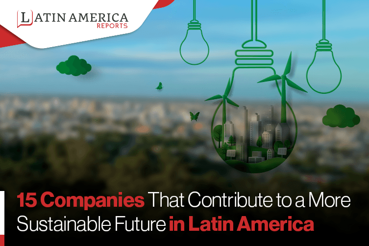 15 Companies That Contribute to a More Sustainable Future in Latin America